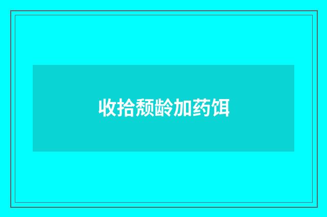 收拾颓龄加药饵