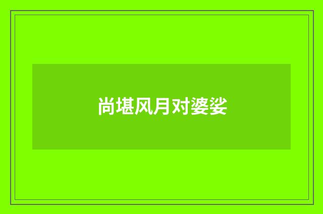 尚堪风月对婆娑