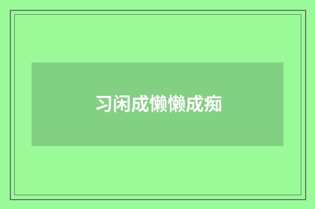 习闲成懒懒成痴