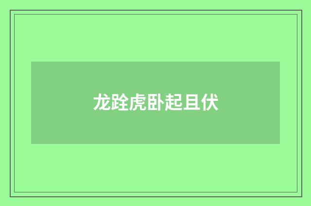 龙跧虎卧起且伏