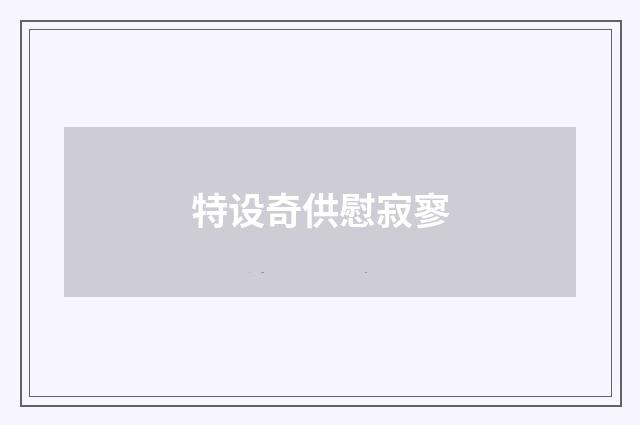 特设奇供慰寂寥