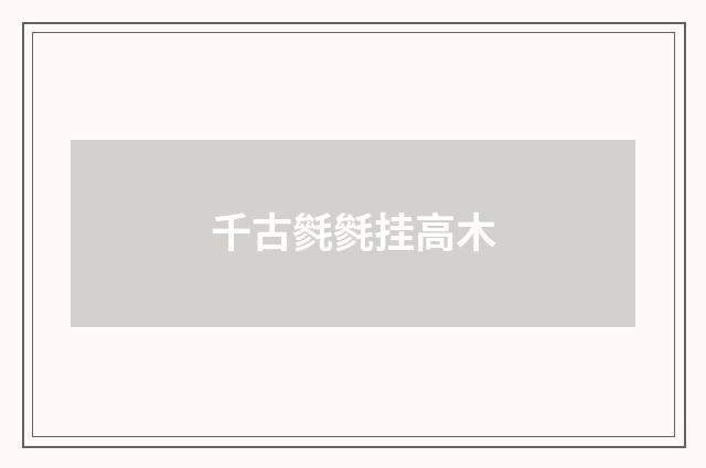 千古毿毿挂高木