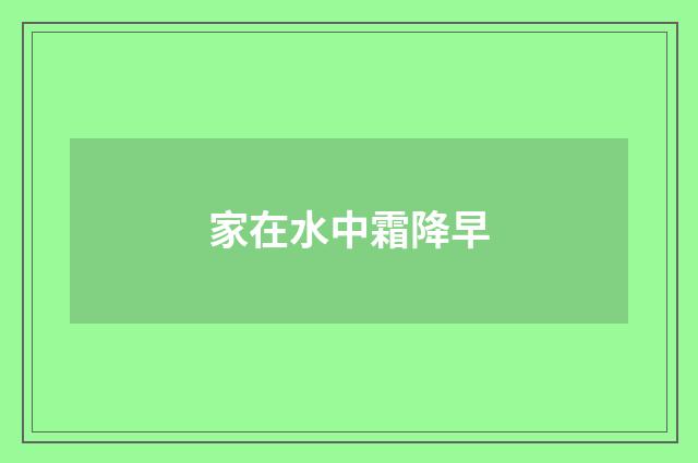 家在水中霜降早