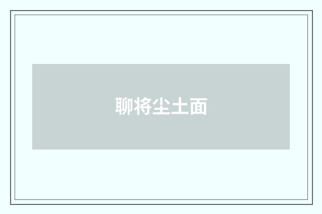 聊将尘土面