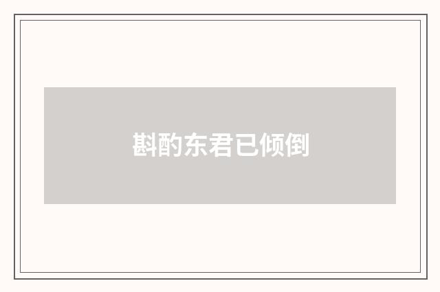 斟酌东君已倾倒
