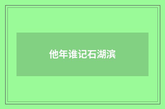 他年谁记石湖滨
