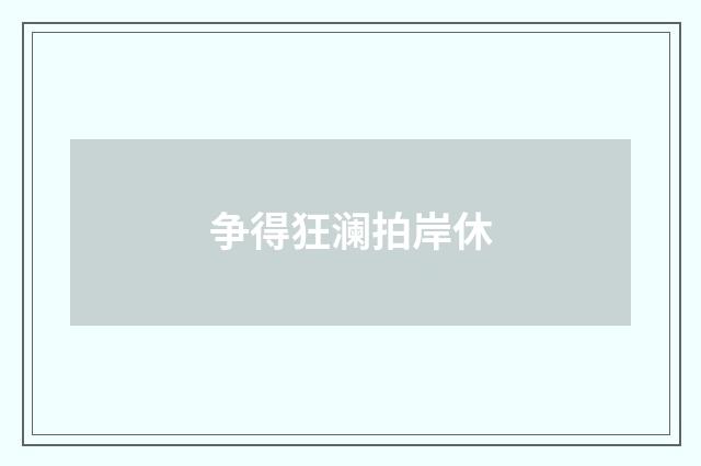 争得狂澜拍岸休