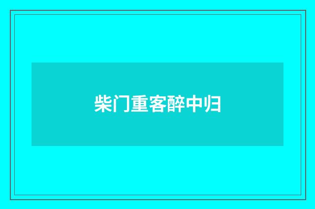 柴门重客醉中归