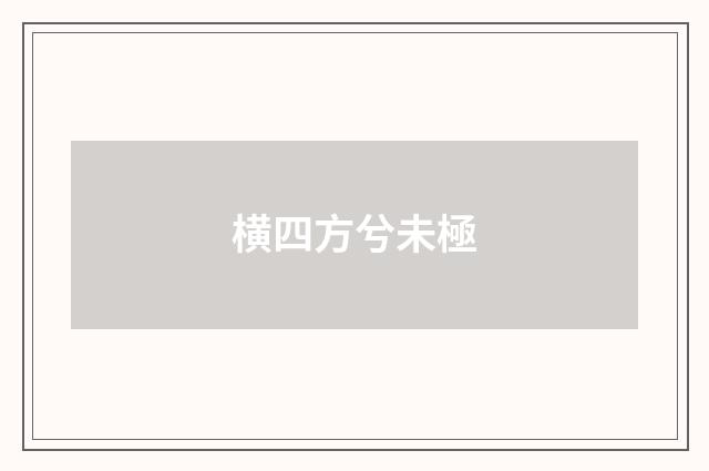 横四方兮未極