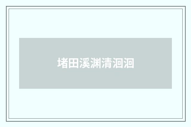 堵田溪渊清洄洄