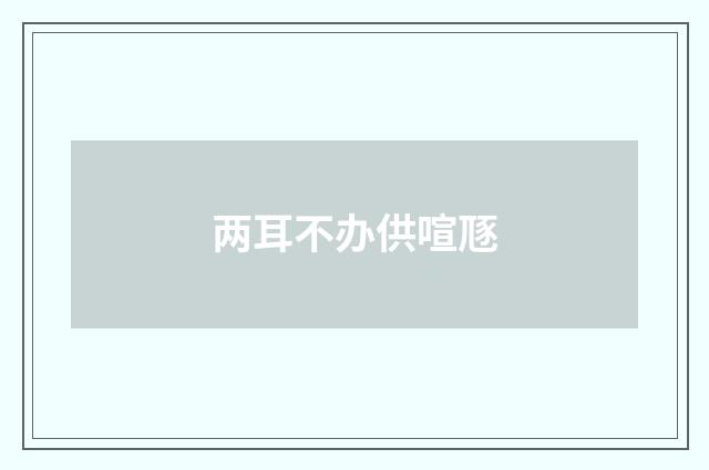 两耳不办供喧豗