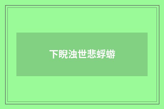下睨浊世悲蜉蝣