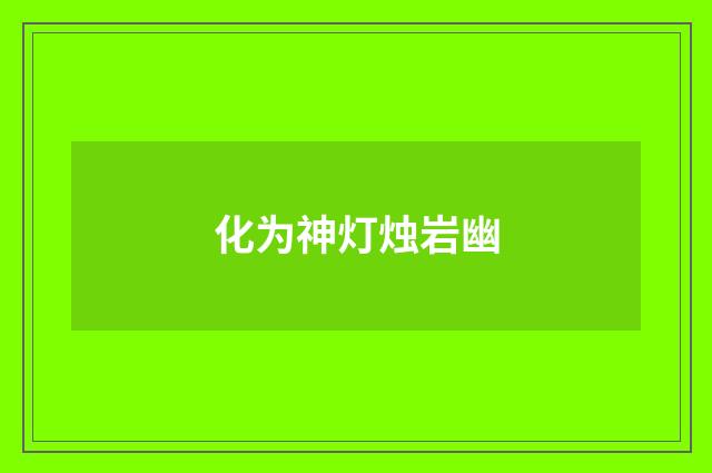 化为神灯烛岩幽