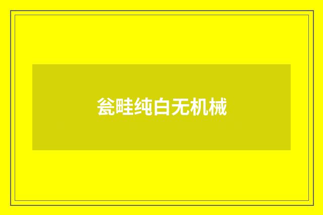 瓮畦纯白无机械