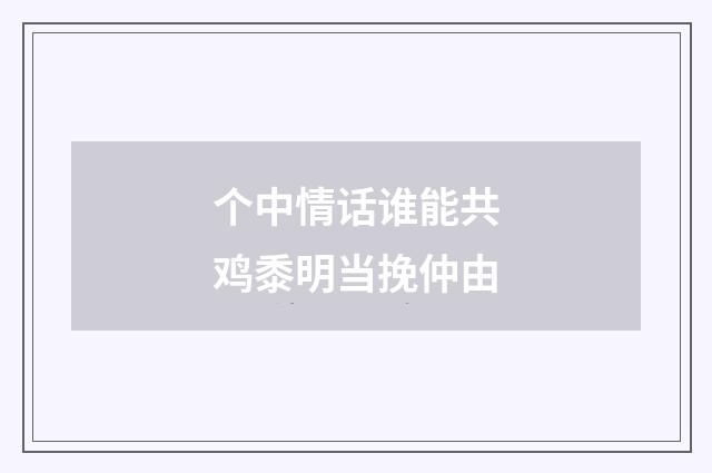个中情话谁能共鸡黍明当挽仲由