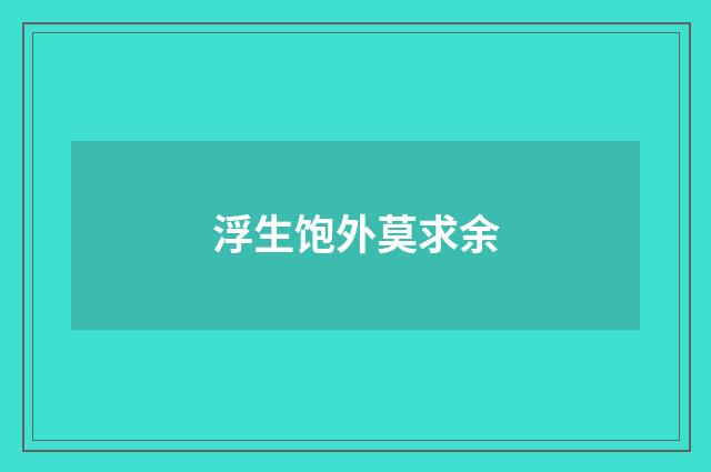 浮生饱外莫求余