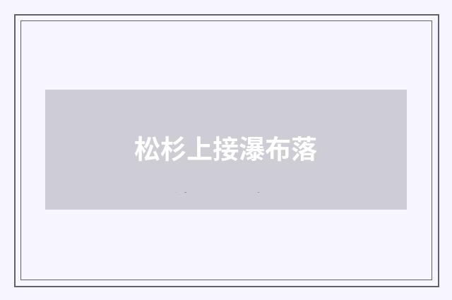 松杉上接瀑布落