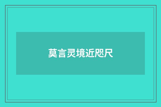 莫言灵境近咫尺