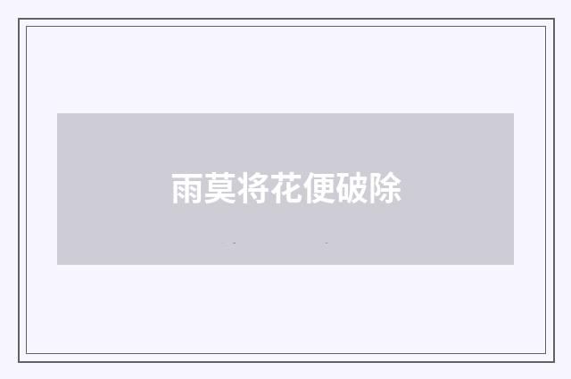 雨莫将花便破除