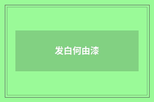 发白何由漆