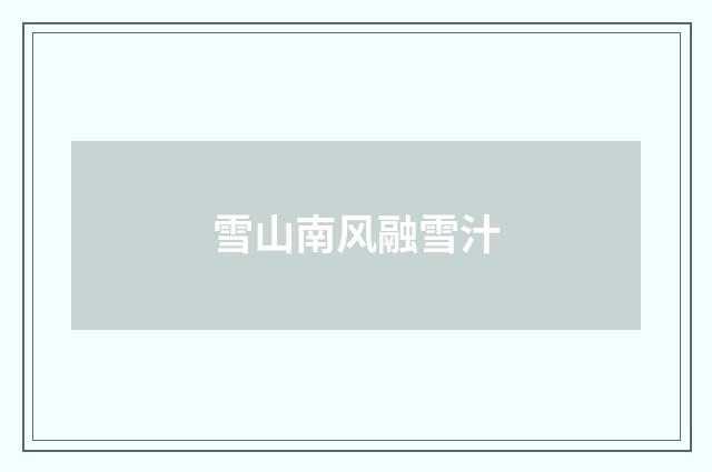 雪山南风融雪汁