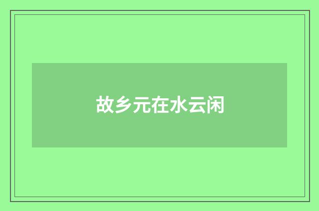 故乡元在水云闲