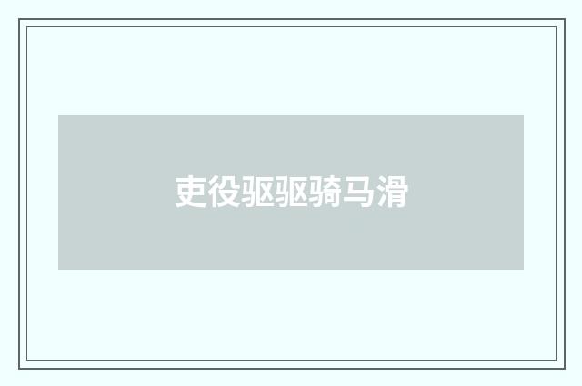 吏役驱驱骑马滑