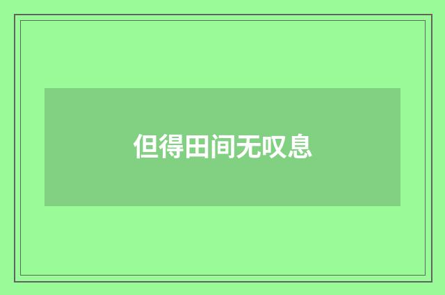 但得田间无叹息