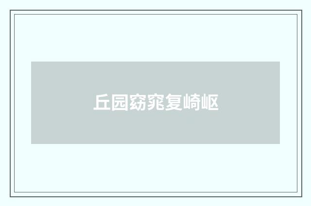丘园窈窕复崎岖