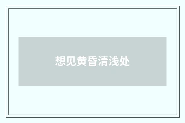 想见黄昏清浅处