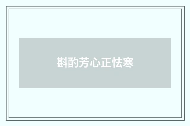 斟酌芳心正怯寒