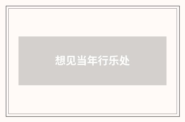想见当年行乐处