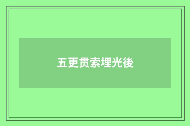 五更贯索埋光後