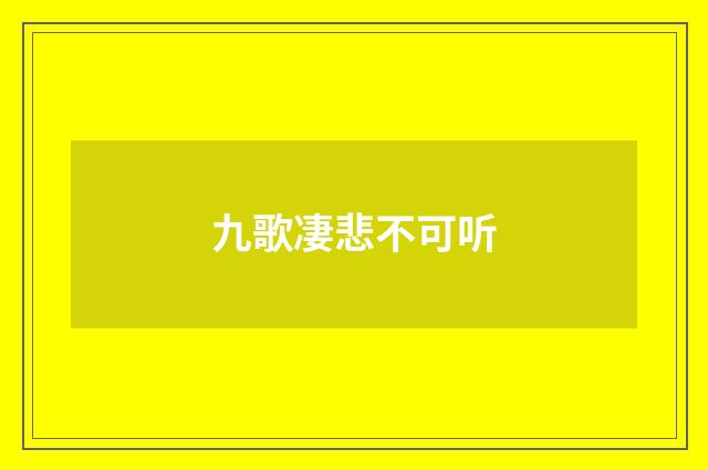 九歌凄悲不可听
