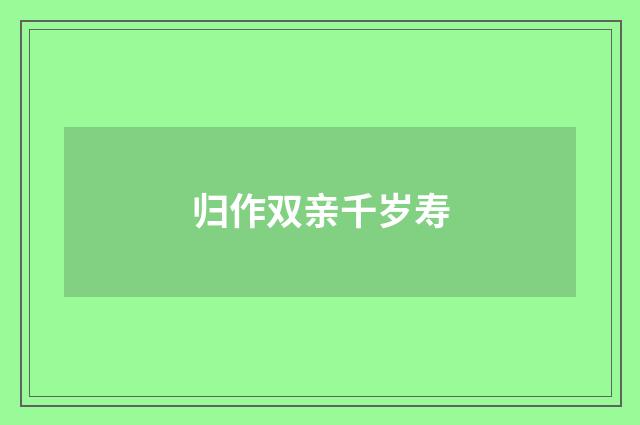 归作双亲千岁寿