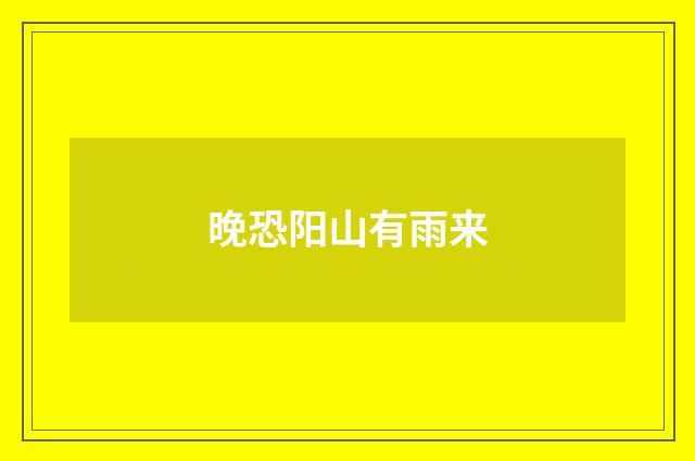 晚恐阳山有雨来