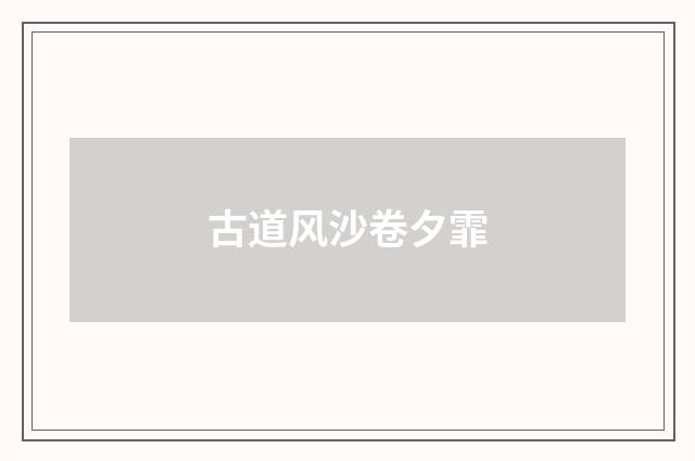 古道风沙卷夕霏