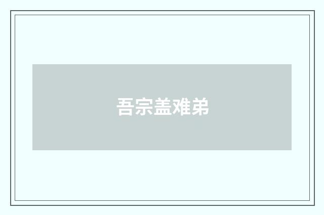 吾宗盖难弟