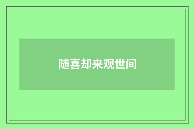 随喜却来观世间