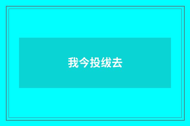 我今投绂去