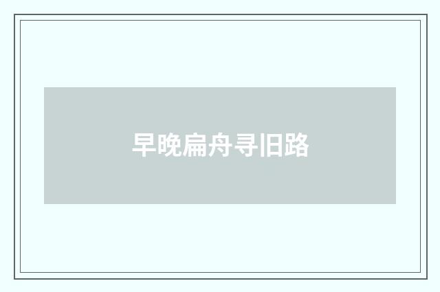 早晚扁舟寻旧路