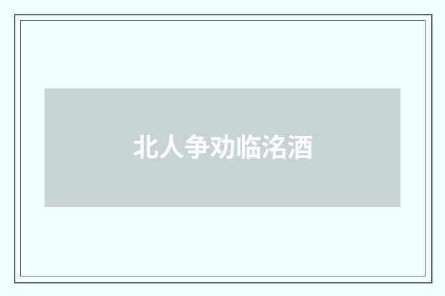 北人争劝临洺酒