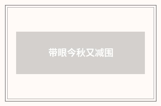 带眼今秋又减围