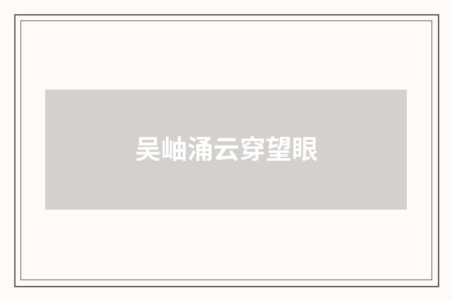 吴岫涌云穿望眼