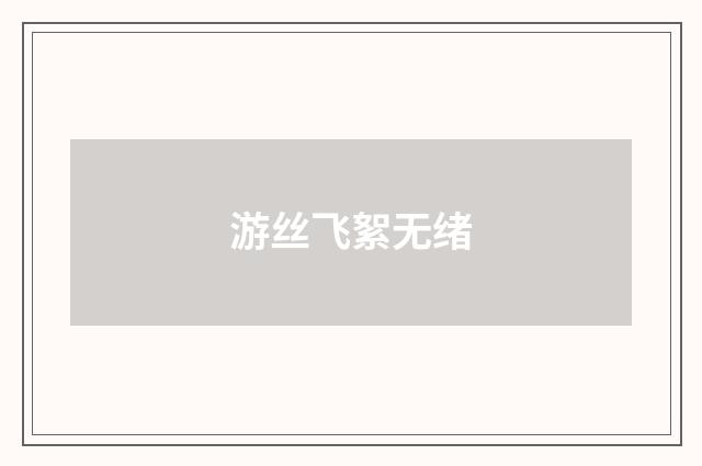 游丝飞絮无绪