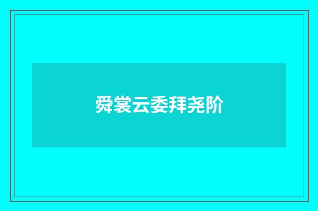 舜裳云委拜尧阶