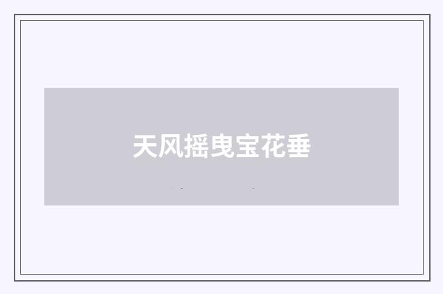 天风摇曳宝花垂