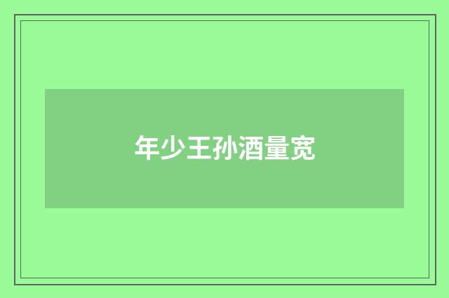 年少王孙酒量宽