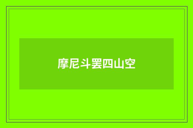 摩尼斗罢四山空