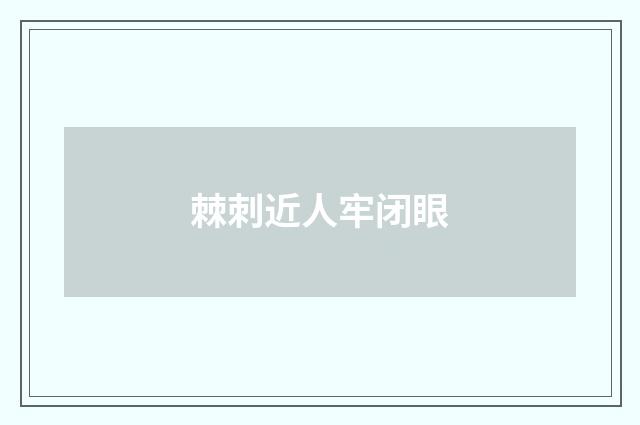 棘刺近人牢闭眼